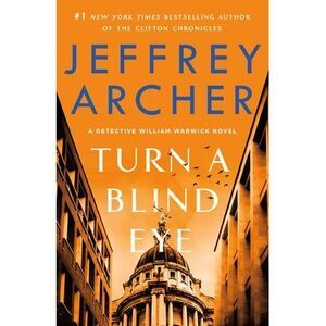 Turn a Blind Eye: A Detective William Warwick Novel -- Jeffrey Archer